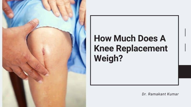 how-much-does-a-knee-replacement-weigh